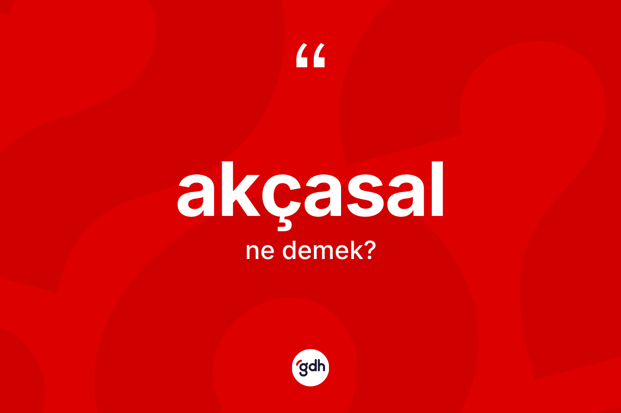 Akçasal kelimesinin anlamı nedir? Akçasalın TDK'ya göre anlamı nedir?