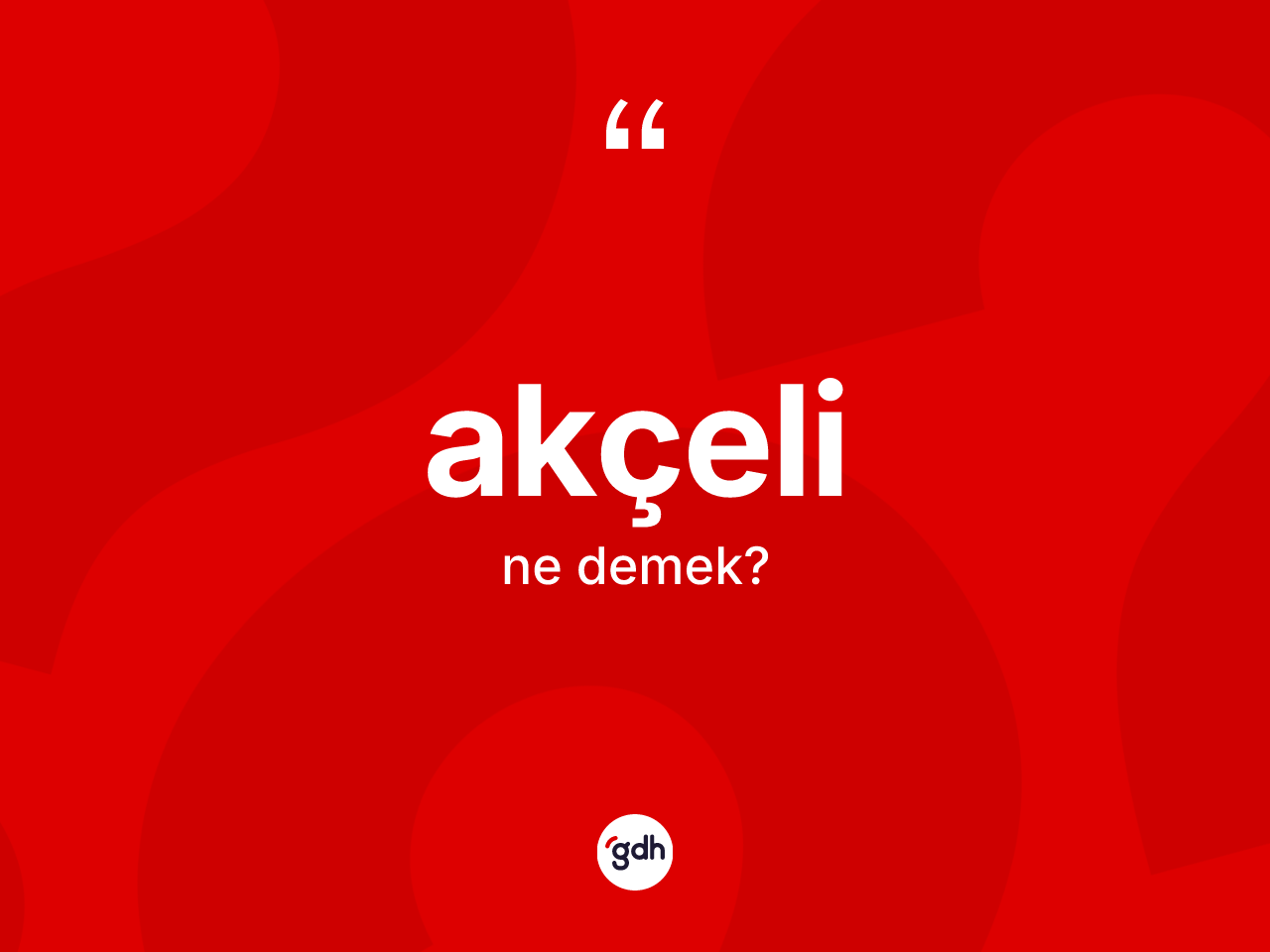 Akçeli ne anlama gelir? Akçeli kelimesinin TDK anlamı nedir?