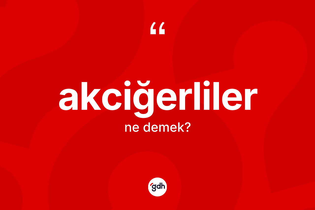 Akciğerliler kelimesinin anlamı nedir?