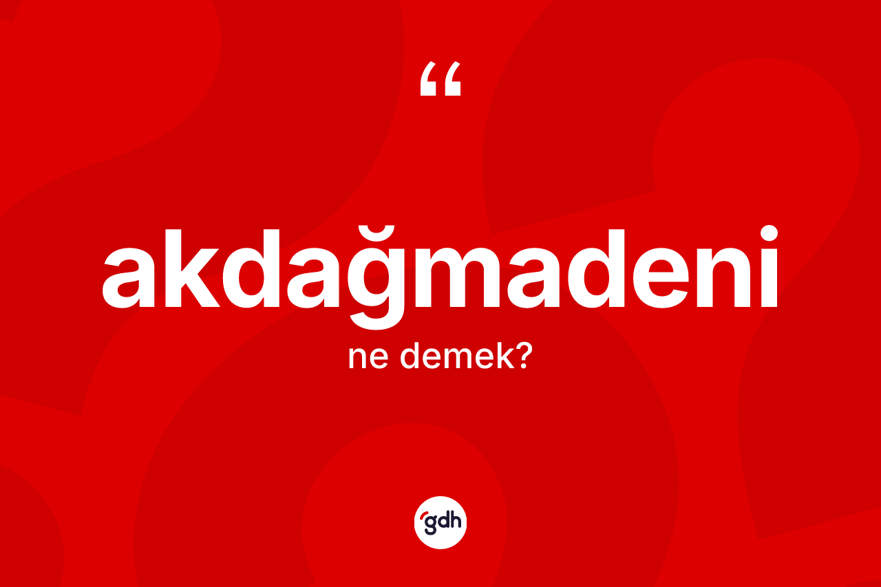 Akdağmadeni kelimesinin sözlükteki tanımı nedir? Akdağmadeni'nin TDK'ya göre anlamı nedir?