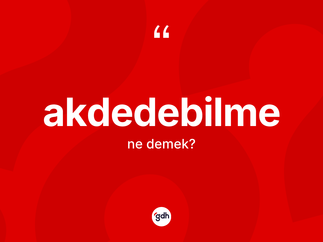 Akdedebilme nedir? Akdedebilmenin TDK'ya göre anlamı nedir?
