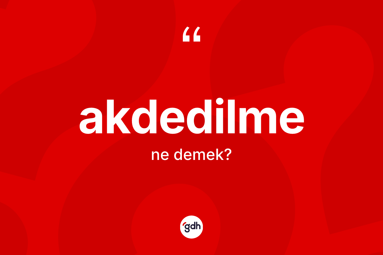 Akdedilme kelimesinin tanımı nedir? Akdedilmenin TDK'ya göre anlamı nedir?