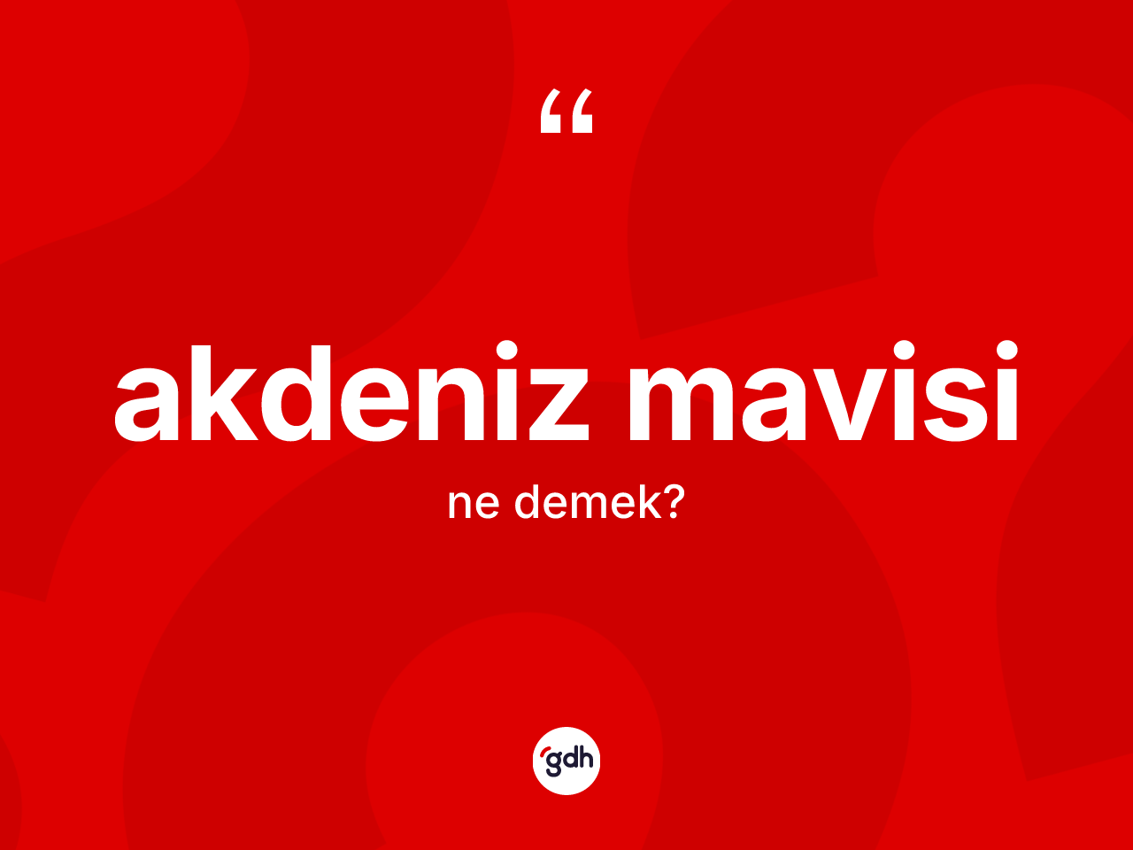 Akdeniz mavisi kelimesi ne demek? Akdeniz mavisinin TDK'ya göre anlamı nedir?