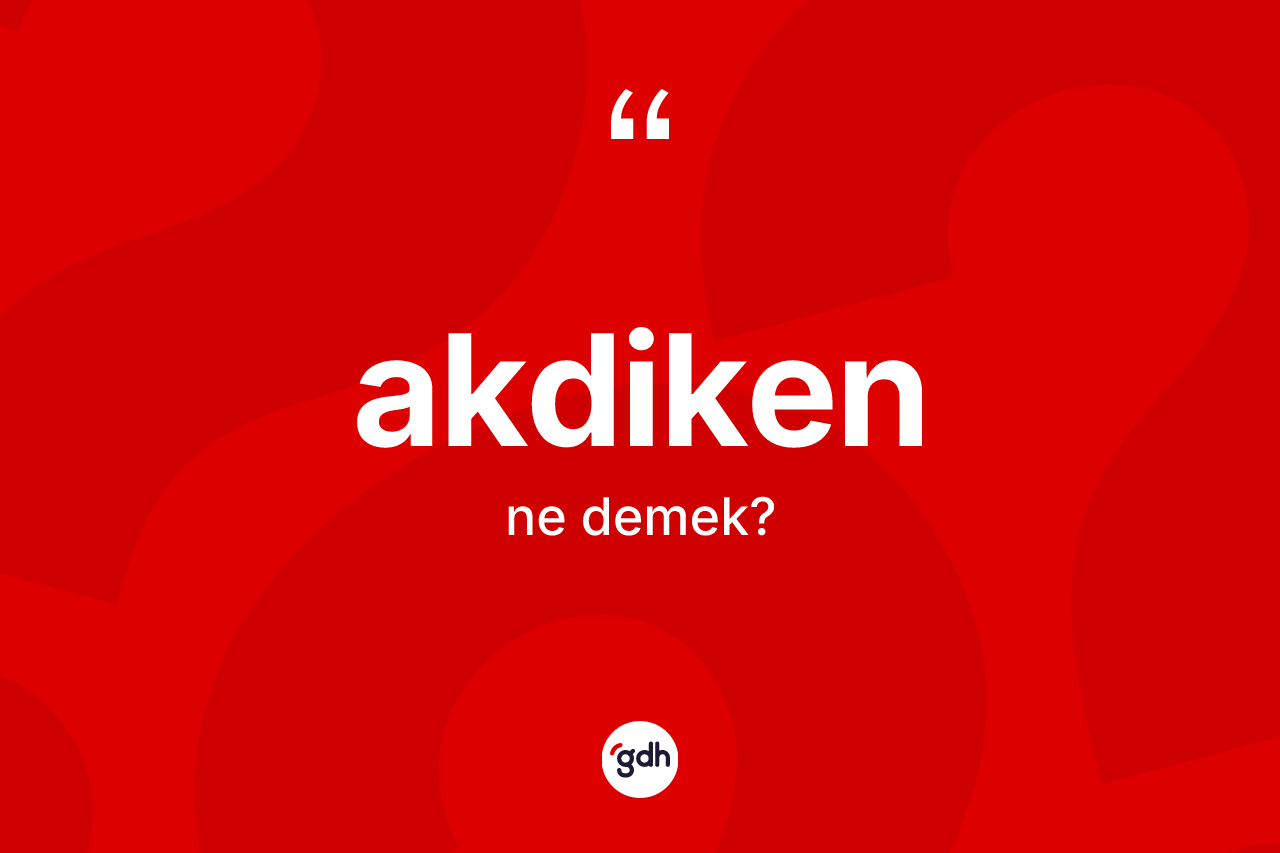 Akdiken kelimesi nedir? Akdikenin kısaca tanımı nedir?