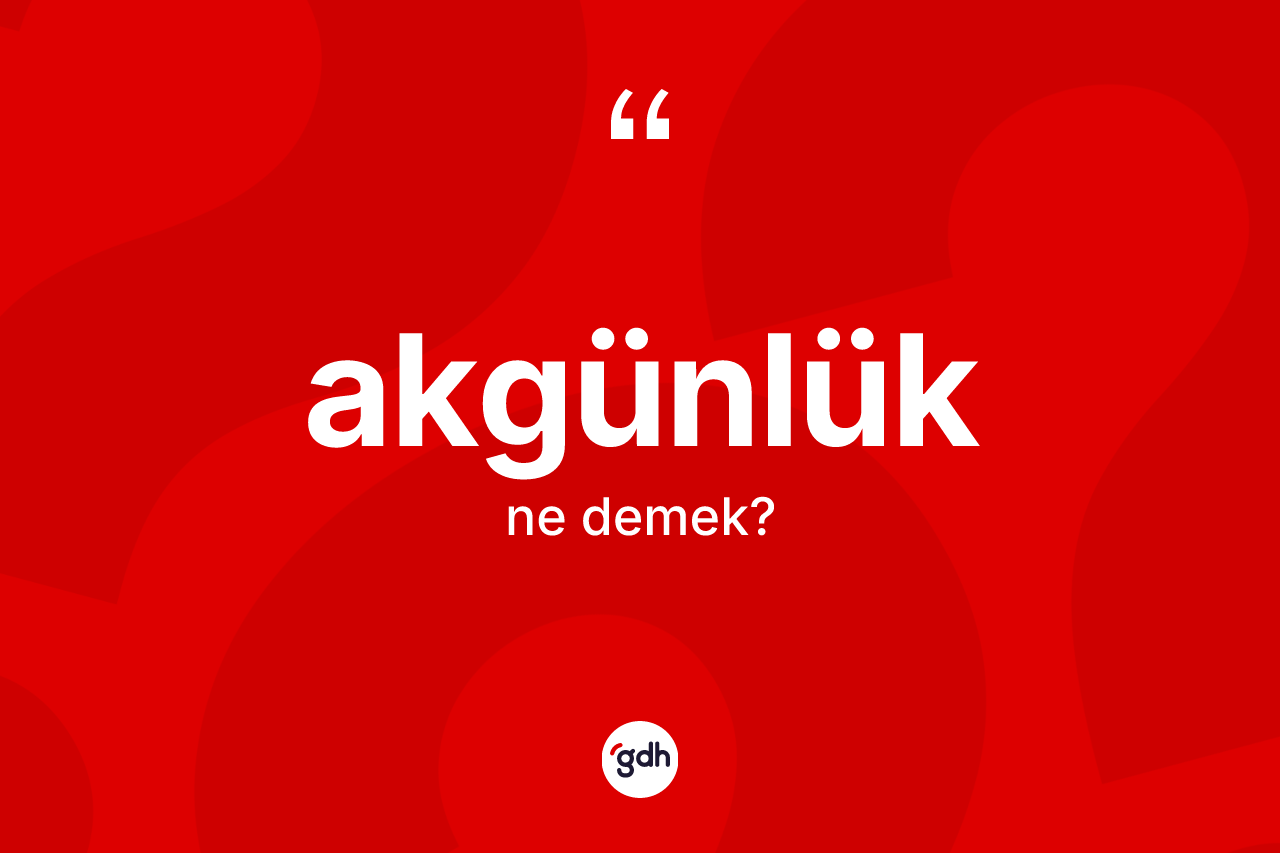 Akgünlük kelimesinin tanımı nedir?