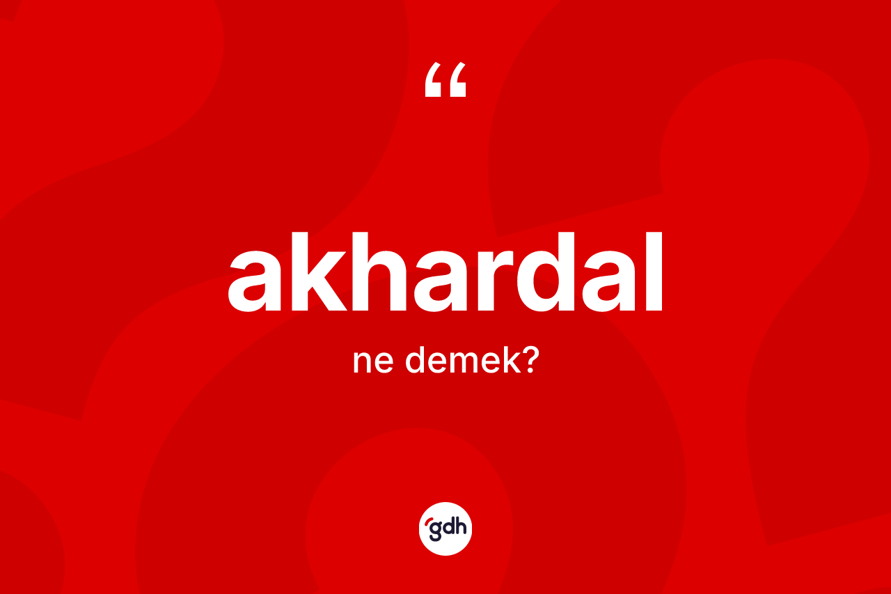 Akhardal ne demek? Akhardalın TDK'ya göre anlamı nedir?