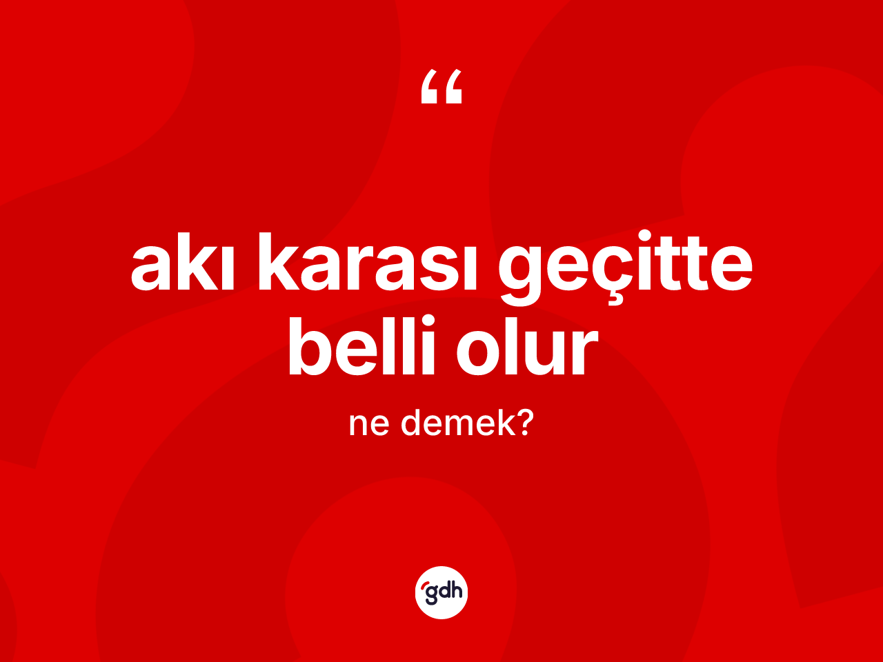 Akı karası geçitte belli olur ifadesinin sözlükteki anlamı nedir? Akı karası geçitte belli olur ifadesinin kaç farklı anlamı var?
