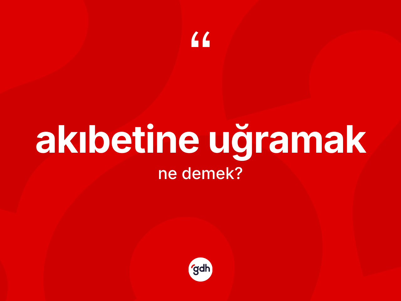 Akıbetine uğramak ne demek? Akıbetine uğramak ifadesinin TDK anlamı nedir?