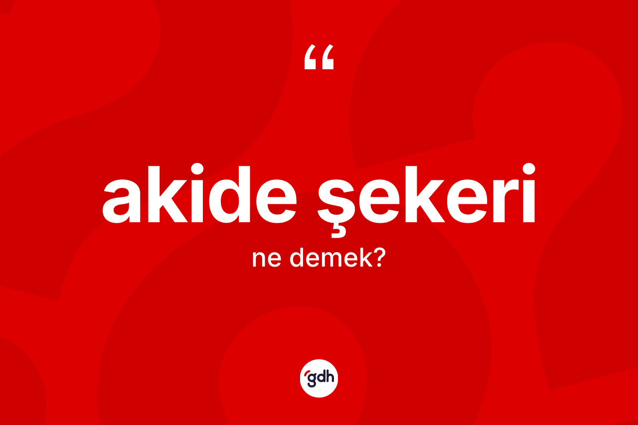 Akide şekeri kelimesi nedir?