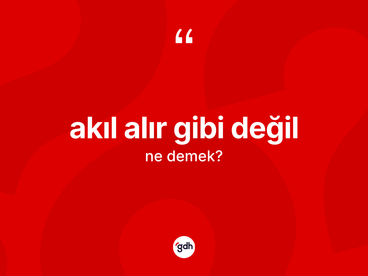 Akıl alır gibi değil ne anlama gelir? Akıl alır gibi değil sözünün sözlük anlamı nedir?