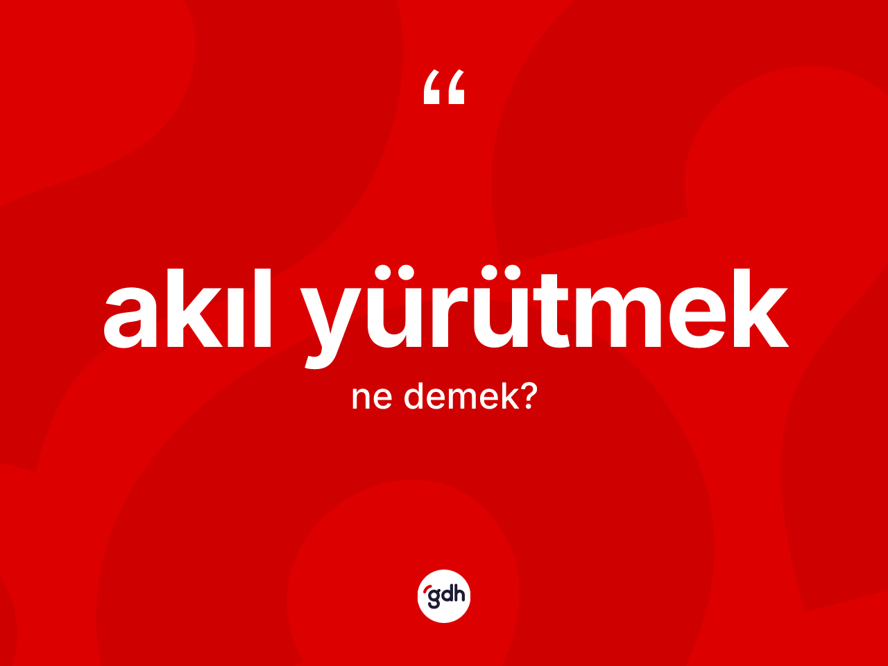Akıl yürütmek ifadesinin anlamı nedir? Akıl yürütmek ifadesinin kaç farklı anlamı var?