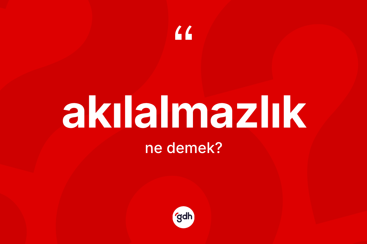 Akılalmazlık kelimesinin anlamı nedir? Akılalmazlık kelimesinin TDK anlamı nedir?