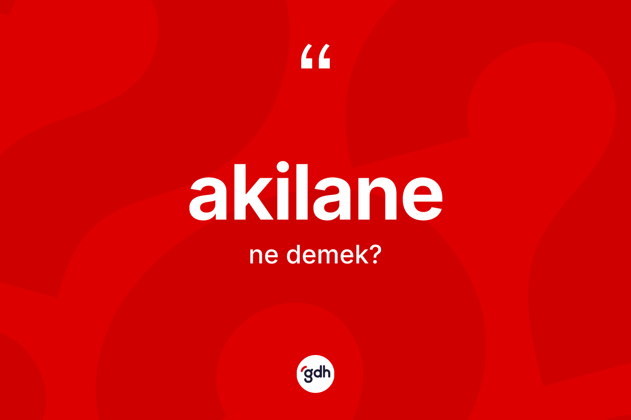 Akilane kelimesi nedir? Akilane kelimesinin özellikleri nelerdir?