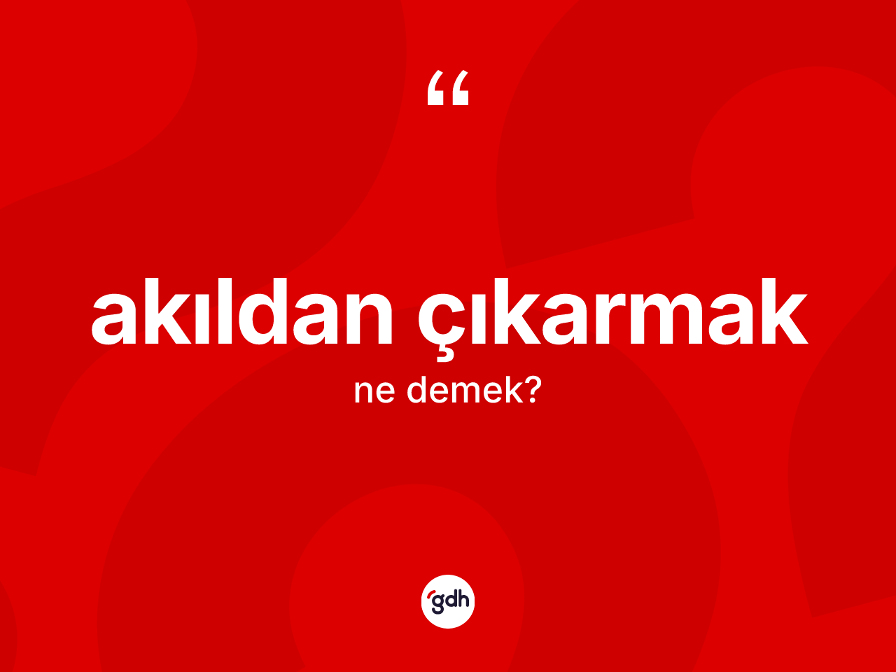 Akıldan çıkarmak ifadesinin tanımı nedir? Akıldan çıkarmak sözü nerede kullanılır?