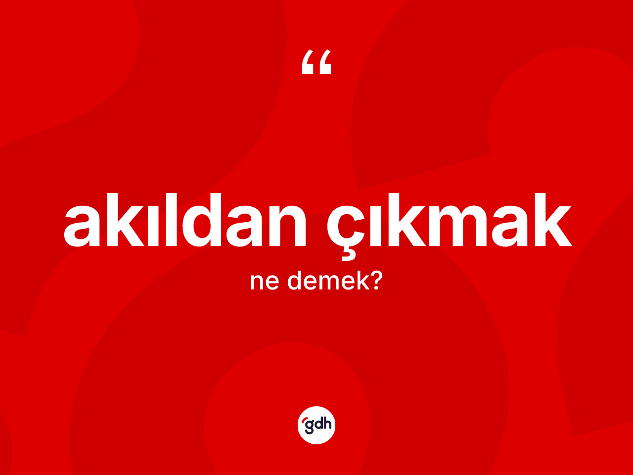 Akıldan çıkmak ifadesinin anlamı nedir? Akıldan çıkmak ifadesi hangi durumlarda kullanılır