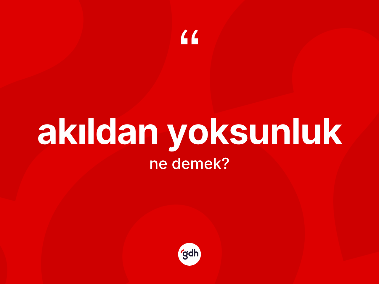 Akıldan yoksunluk ne demek? Akıldan yoksunluğun sözlükteki anlamı nedir?