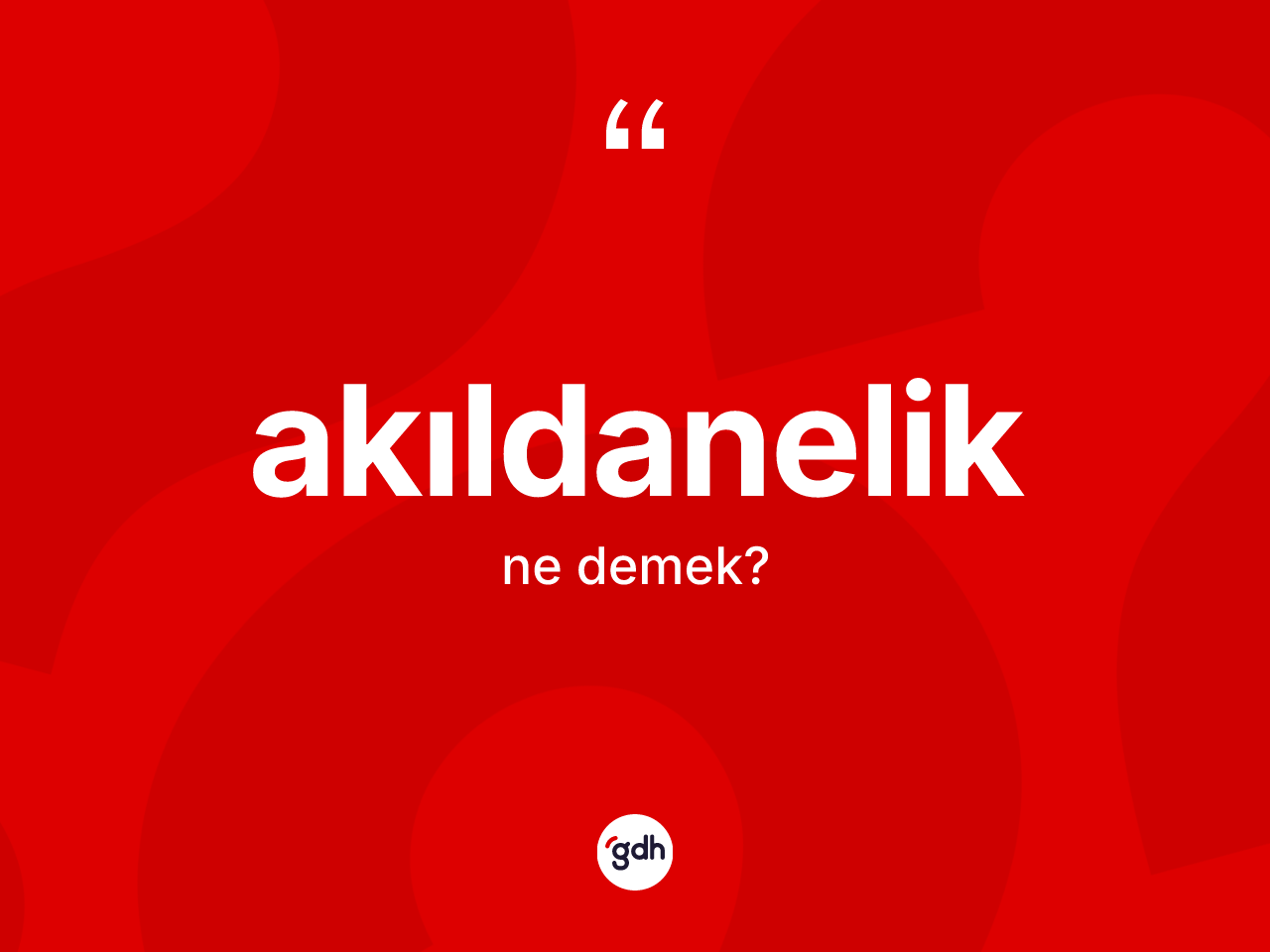 Akıldanelik nedir? Akıldanelik kelimesinin TDK anlamı nedir?