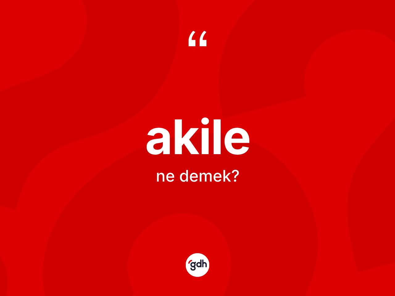 Akile kelimesi nedir? Akile kelimesinin TDK anlamı nedir?