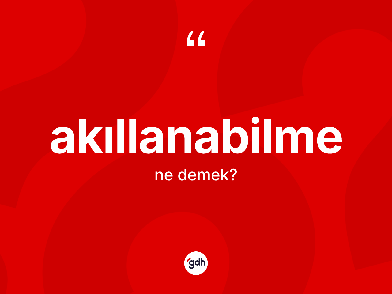 Akıllanabilme nedir? Akıllanabilme kelimesinin kaç farklı anlamı var?
