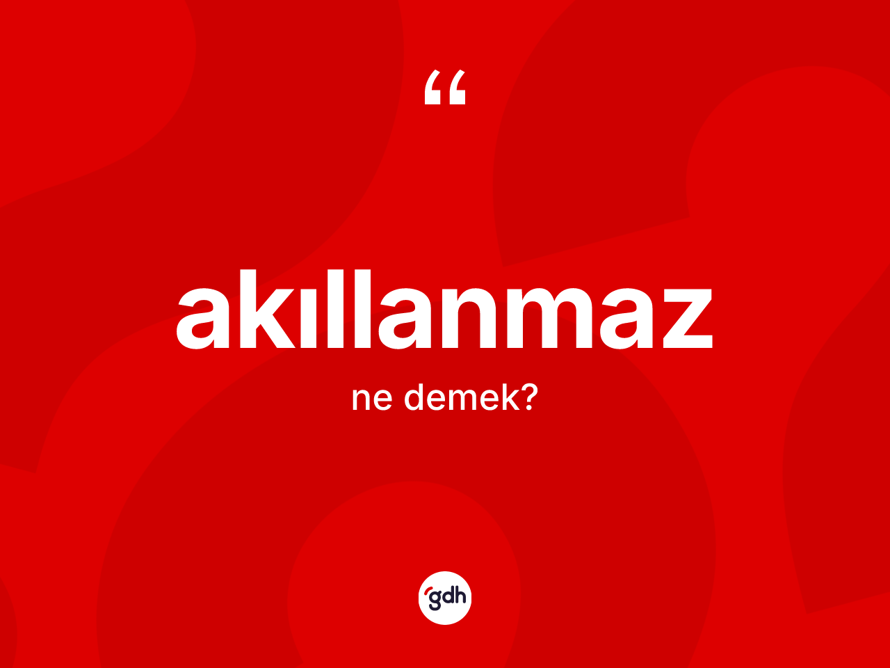 Akıllanmaz ne anlama gelir? Akıllanmaz kelimesinin özellikleri nelerdir?