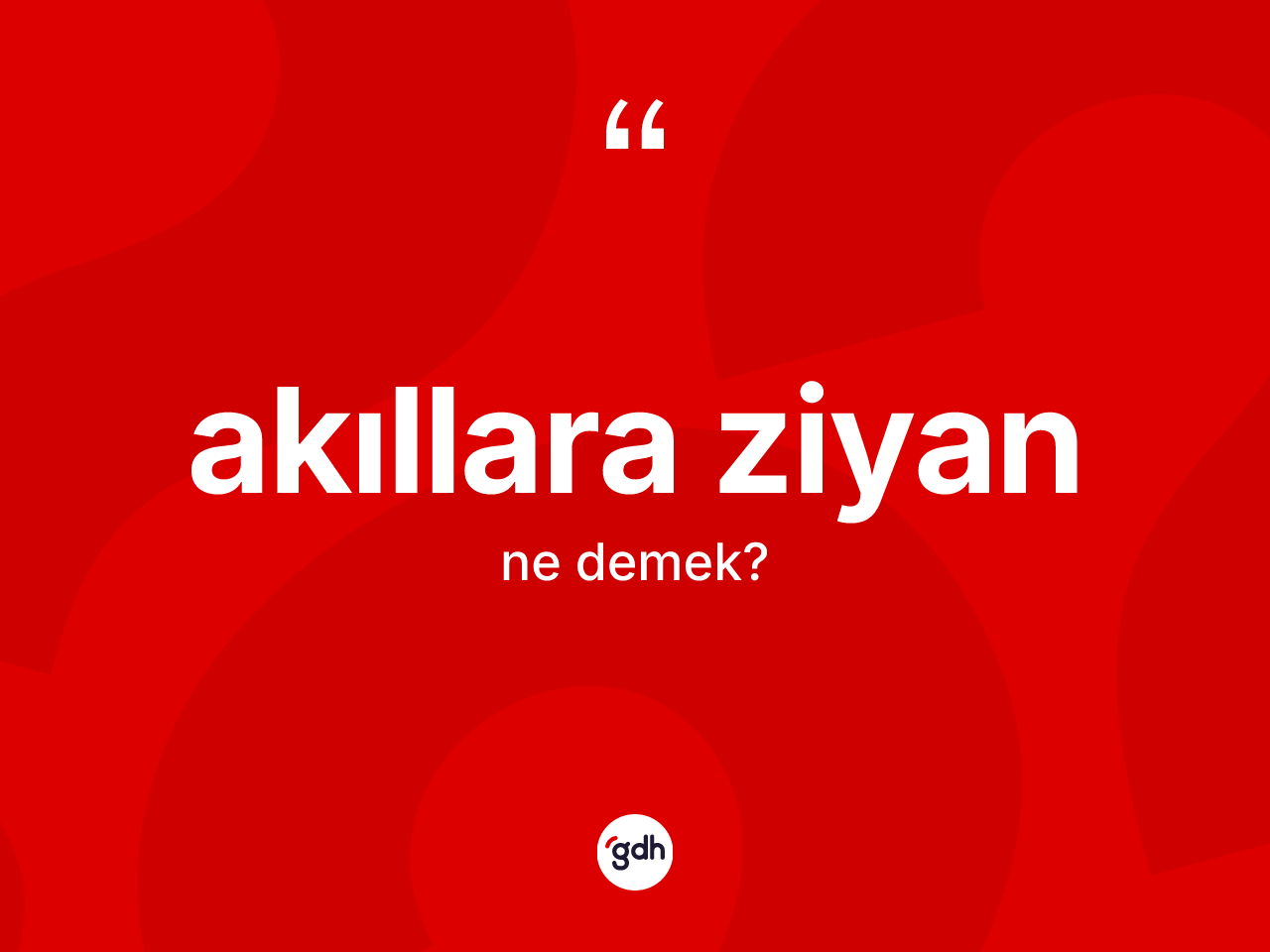 Akıllara ziyan kelimesi ne anlama gelir? Akıllara ziyanın kısaca tanımı nedir?