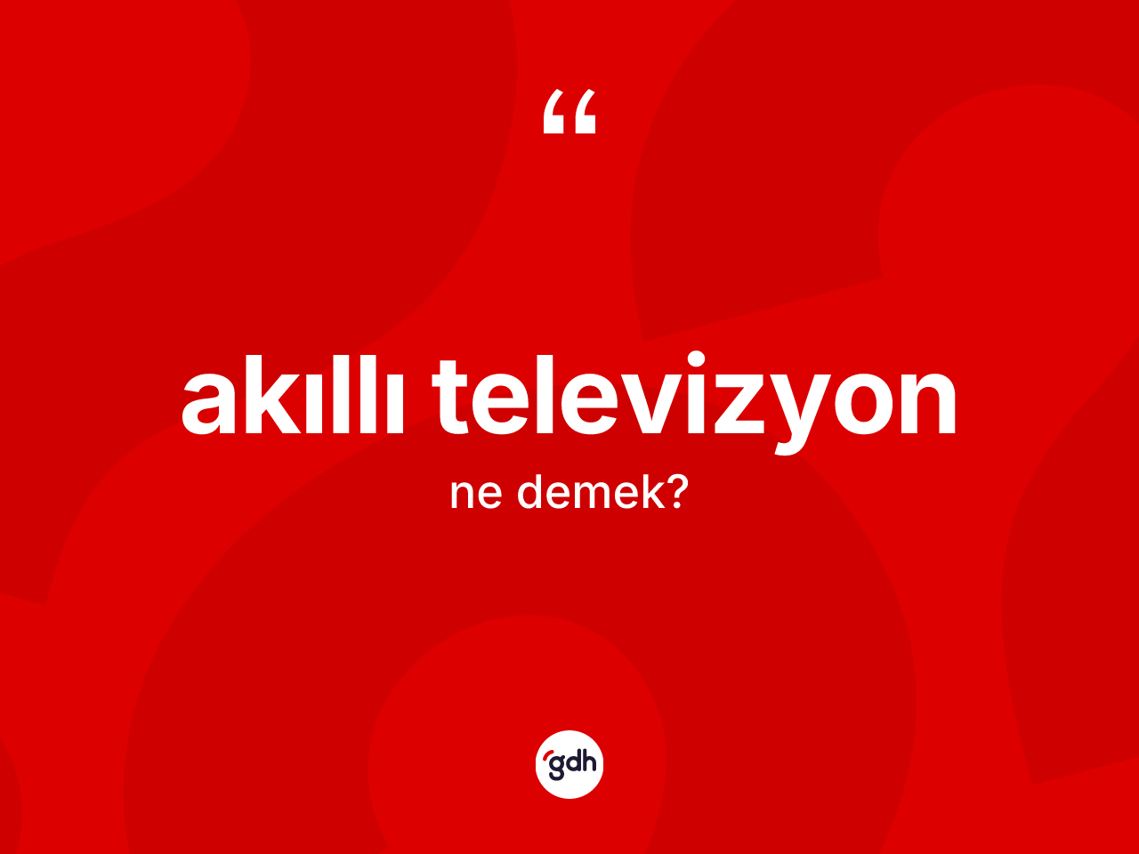 Akıllı televizyon nedir? Akıllı televizyonun kısaca tanımı nedir?