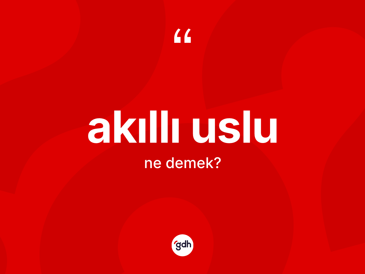 Akıllı uslu kelimesinin anlamı nedir? Akıllı uslunun TDK'ya göre anlamı nedir?