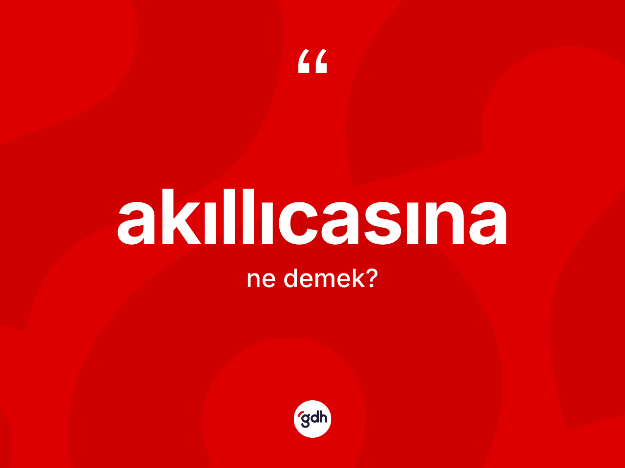 Akıllıcasına kelimesinin tanımı nedir? Akıllıcasına kelimesinin özellikleri nelerdir?