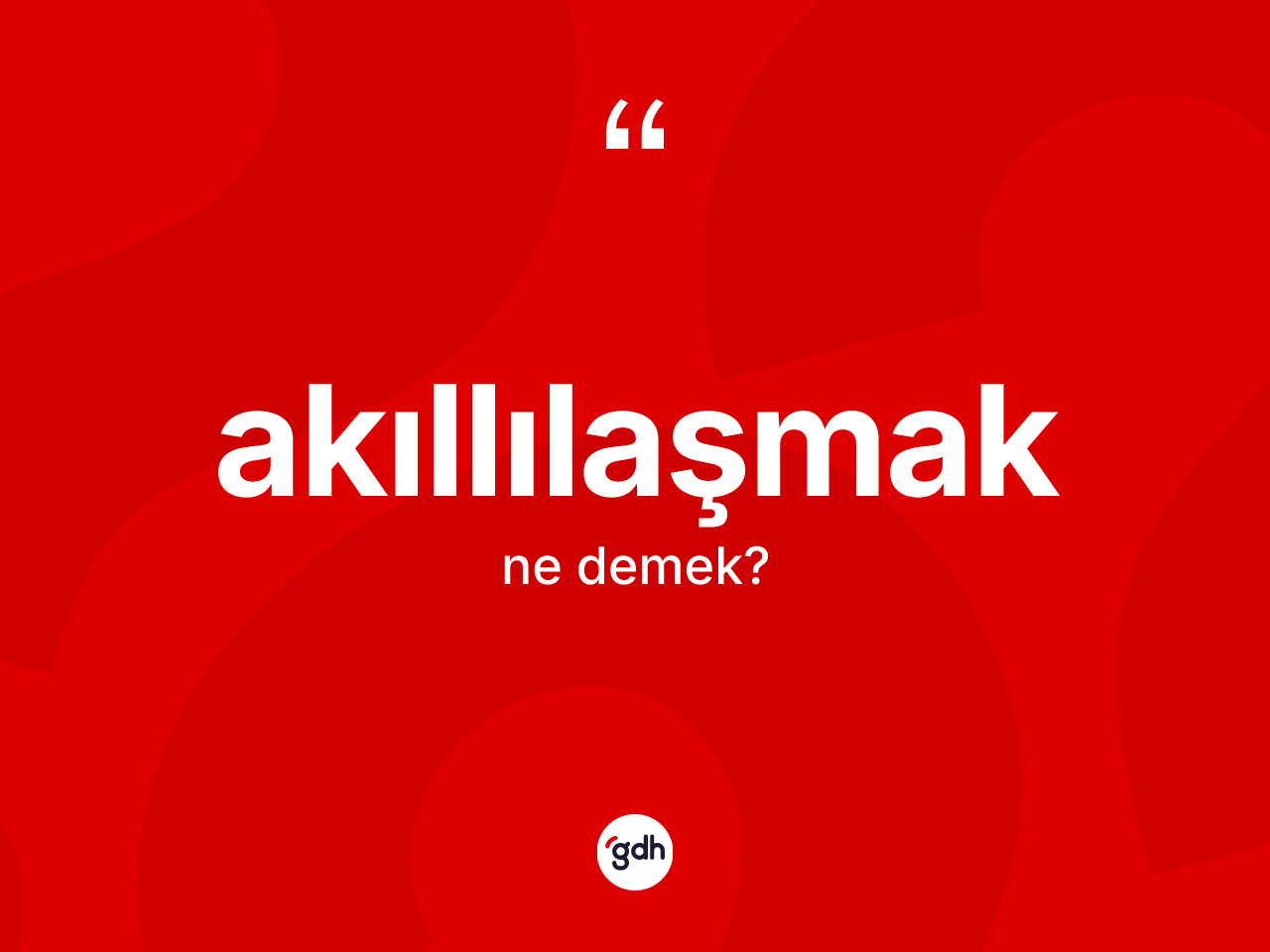Akıllılaşmak kelimesinin sözlükteki tanımı nedir? Akıllılaşmağın TDK'ya göre anlamı nedir?