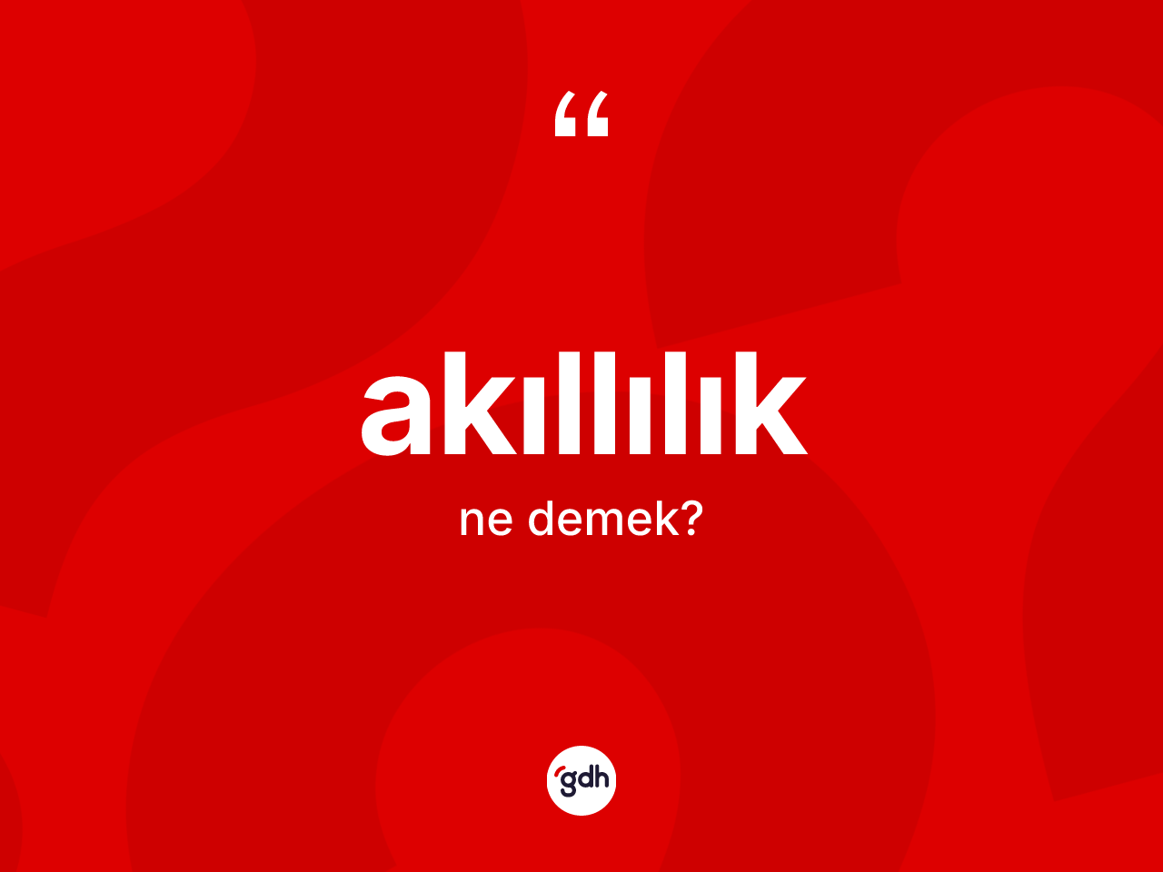 Akıllılık ne anlama gelir? Akıllılığın TDK'ya göre anlamı nedir?
