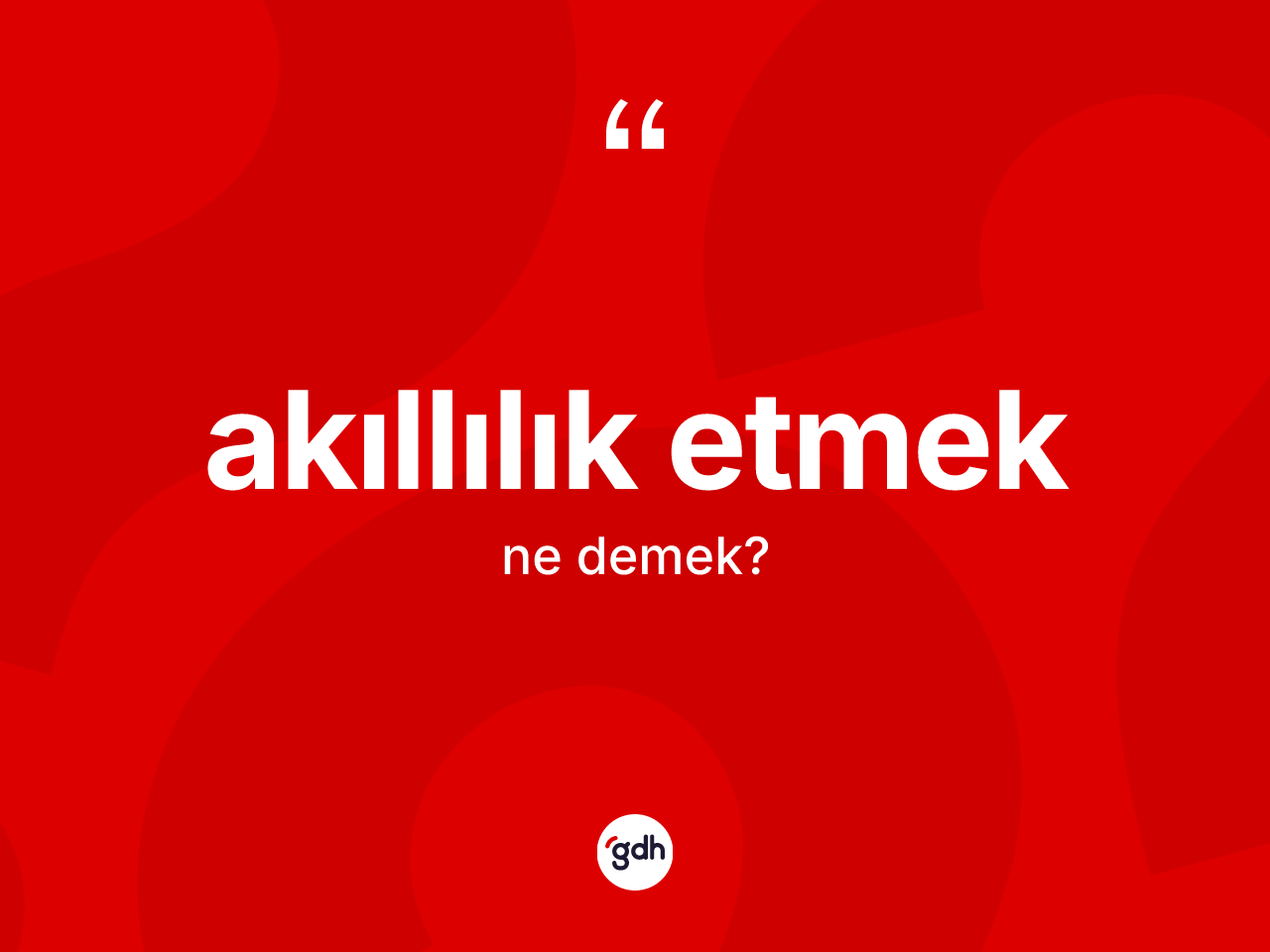 Akıllılık etmek ifadesinin anlamı nedir? Akıllılık etmek ifadesinin TDK anlamı nedir?