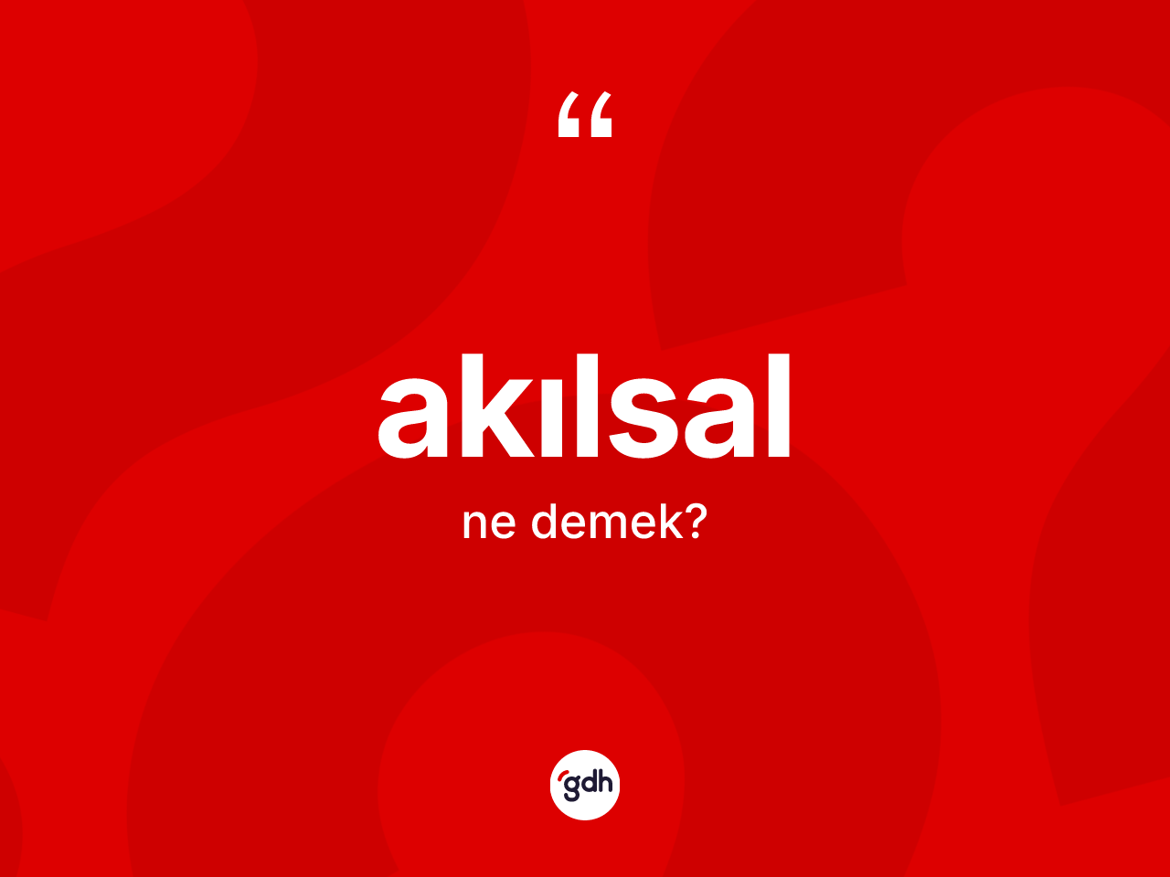 Akılsal nedir? Akılsalın TDK'ya göre anlamı nedir?
