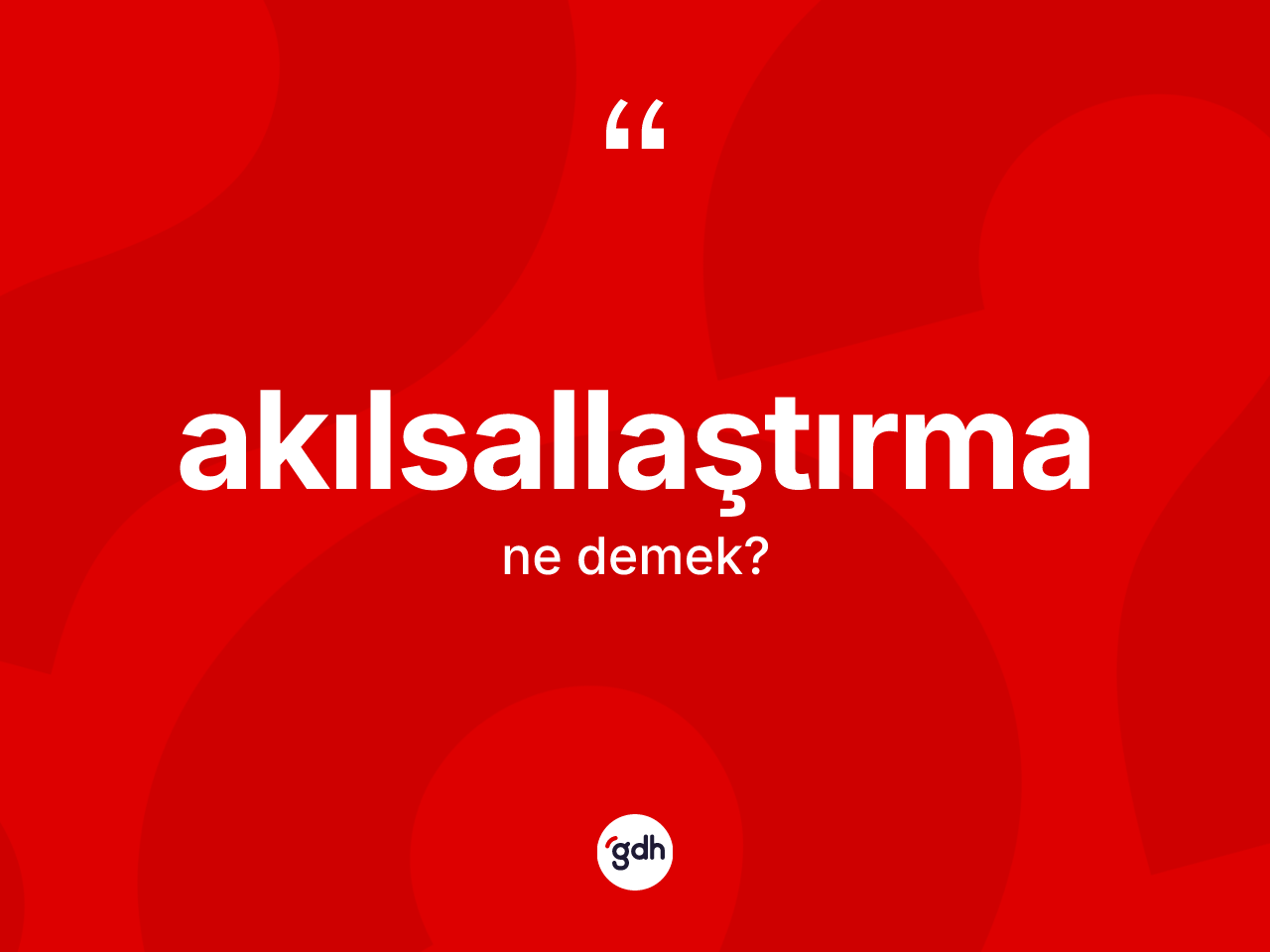 Akılsallaştırma kelimesinin anlamı nedir? Akılsallaştırma kelimesinin TDK'ya göre açıklaması nedir?