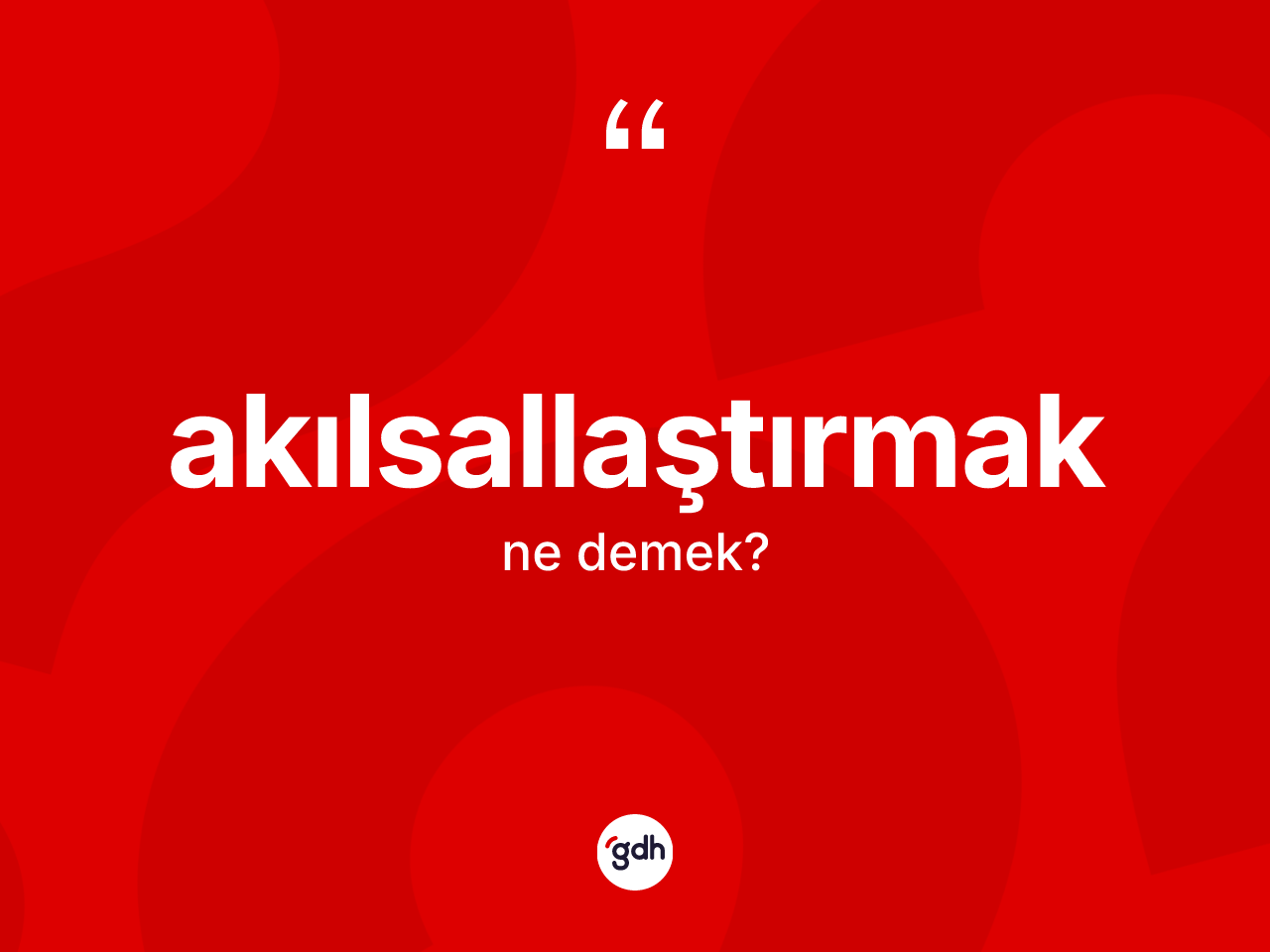 Akılsallaştırmak nedir? Akılsallaştırmağın TDK'ya göre anlamı nedir?