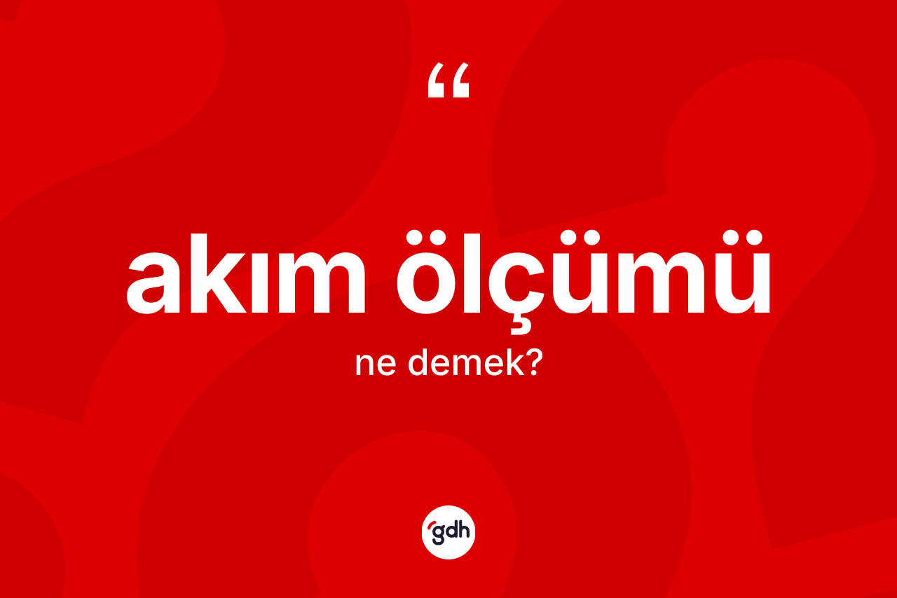 Akım ölçümü kelimesinin sözlükteki tanımı nedir? Akım ölçümünün kısaca tanımı nedir?