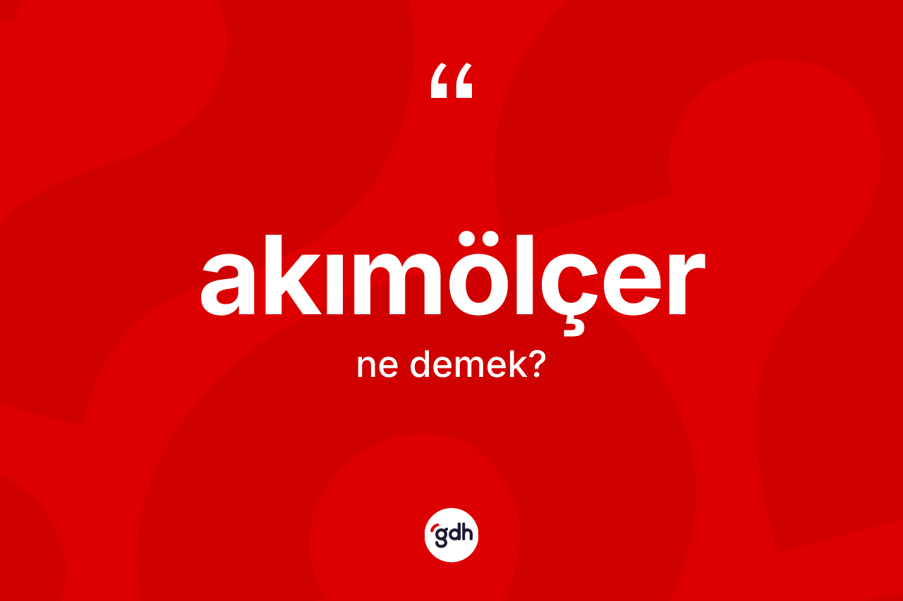 Akımölçer kelimesinin tanımı nedir? Akımölçer kelimesinin TDK anlamı nedir?