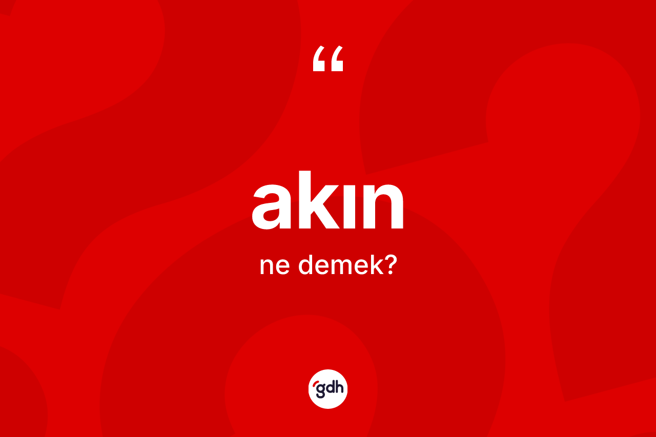 Akın kelimesi ne anlama gelir? Akın kelimesinin TDK'ya göre açıklaması nedir?