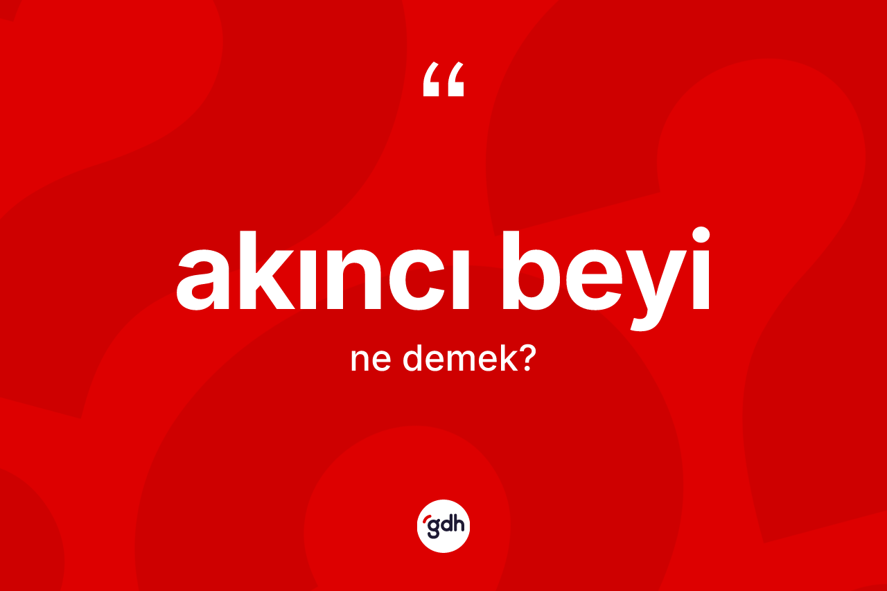 Akıncı beyi kelimesinin anlamı nedir? Akıncı beyinin sözlükteki anlamı nedir?