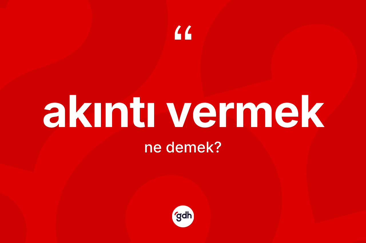 Akıntı vermek ifadesinin tanımı nedir? Akıntı vermek ifadesinin özellikleri nelerdir?