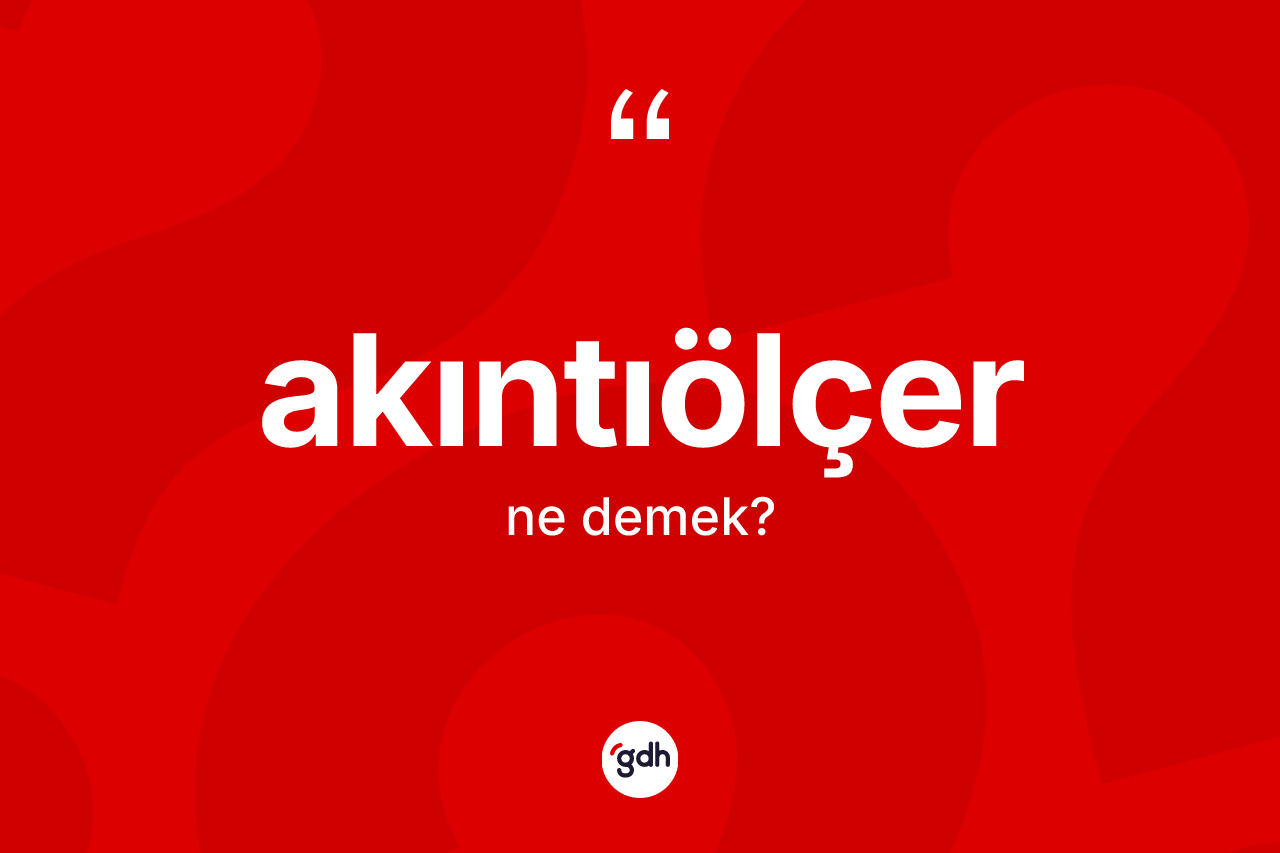 Akıntıölçer kelimesinin tanımı nedir? Akıntıölçer kelimesinin TDK anlamı nedir?