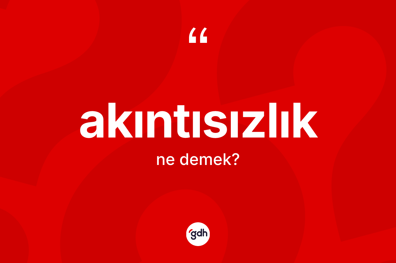 Akıntısızlık kelimesinin anlamı nedir?