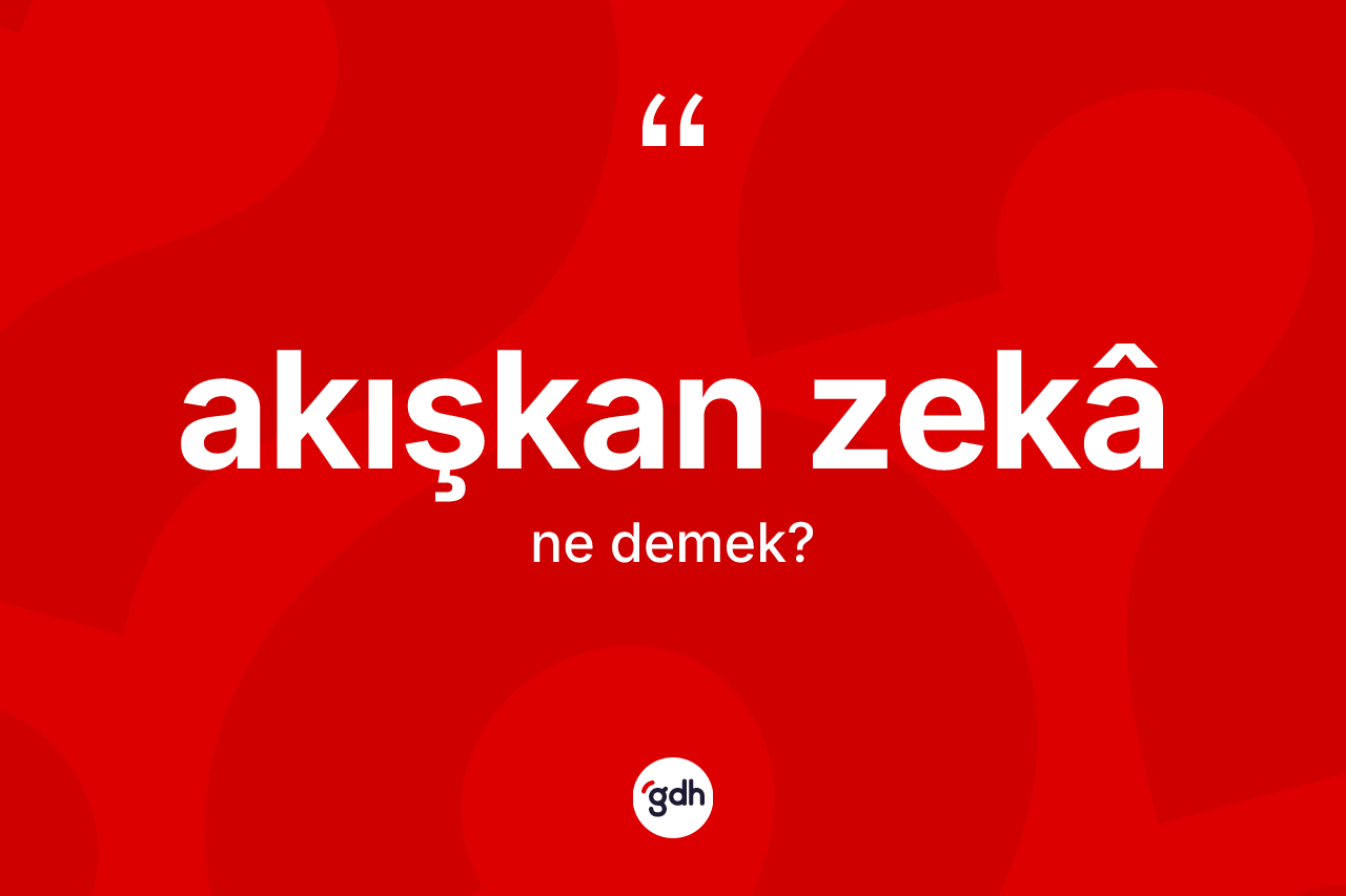Akışkan zekâ kelimesi ne anlama gelir? Akışkan zekâin sözlükteki anlamı nedir?