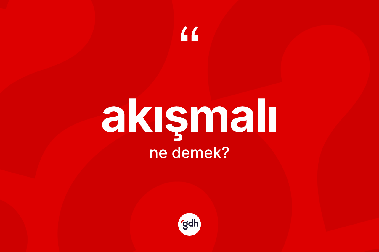 Akışmalı kelimesinin tanımı nedir? Akışmalının TDK'ya göre anlamı nedir?