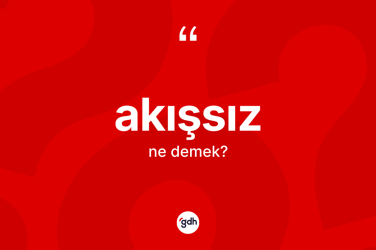 Akışsız kelimesinin tanımı nedir?