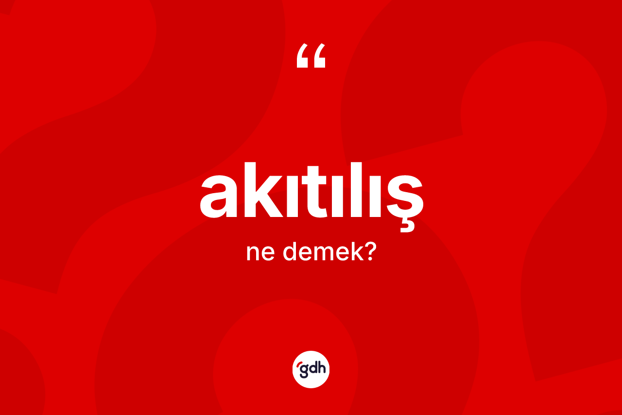 Akıtılış kelimesinin tanımı nedir? Akıtılışın TDK'ya göre anlamı nedir?