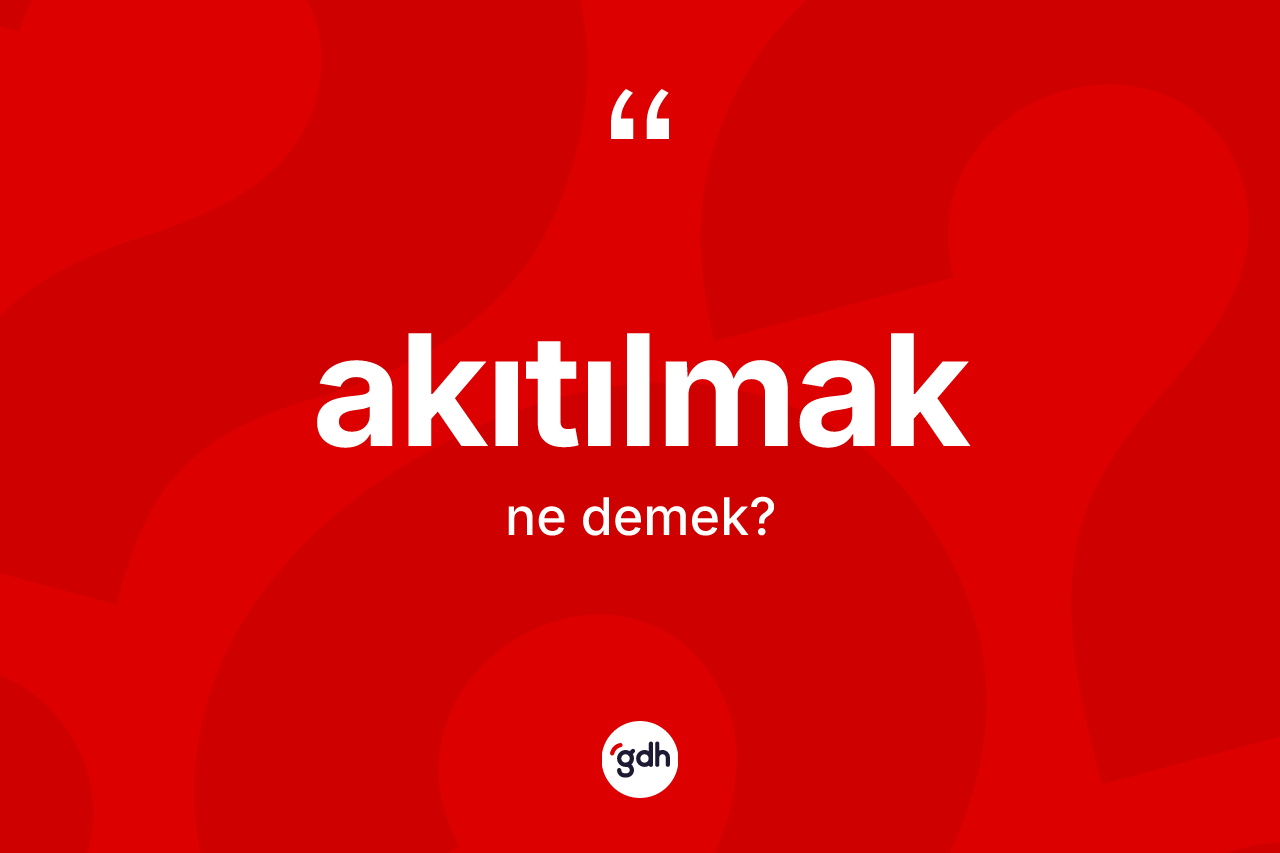 Akıtılmak ne demek? Akıtılmağın kısaca tanımı nedir?