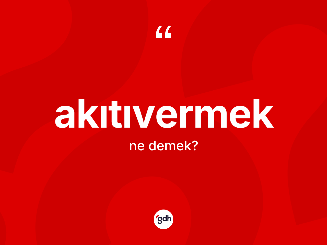 Akıtıvermek ne anlama gelir? Akıtıvermeğin sözlükteki anlamı nedir?