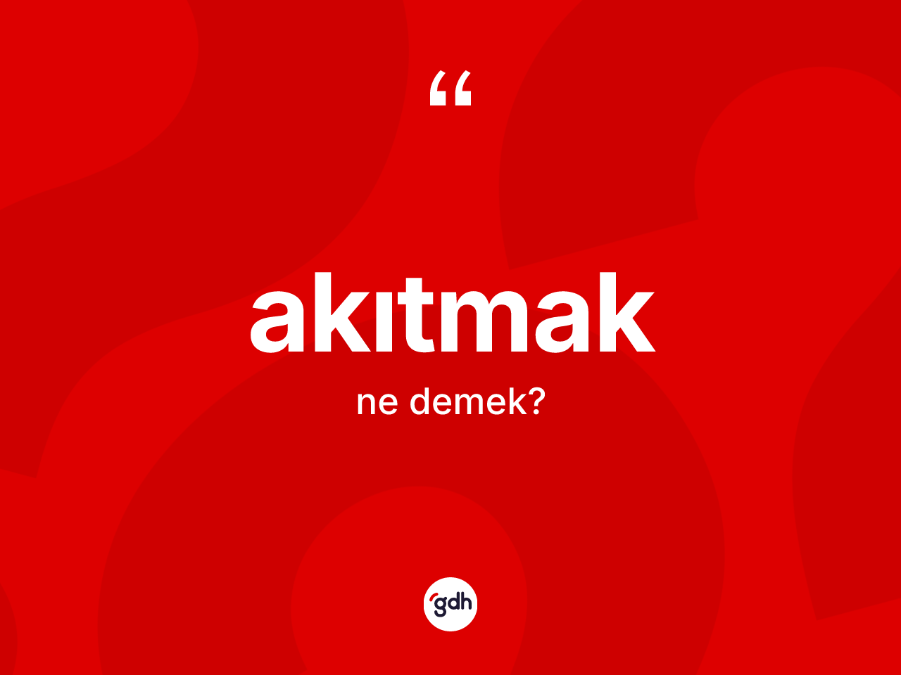 Akıtmak ne demek? Akıtmağın kısaca tanımı nedir?