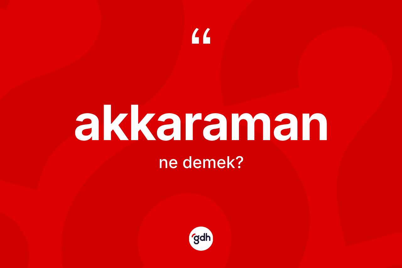 Akkaraman kelimesinin sözlükteki tanımı nedir? Akkaramanın TDK'ya göre anlamı nedir?
