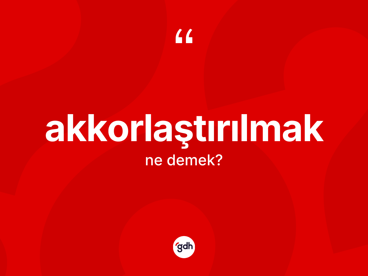 Akkorlaştırılmak nedir? Akkorlaştırılmağın kısaca tanımı nedir?